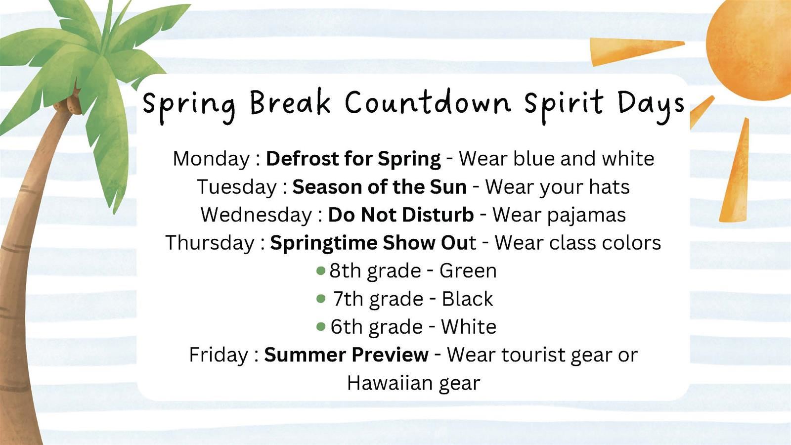 Monday : Wear blue and white. Tuesday : Wear your hats. Wednesday: Wear PJ's. Thursday: Class Colors. Friday: Hawaiian Gear